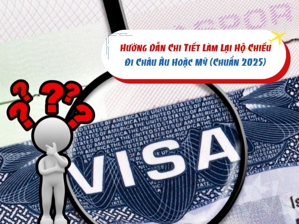 Hướng Dẫn Chi Tiết Làm Lại Hộ Chiếu Đi Châu Âu Hoặc Mỹ (Chuẩn 2025)