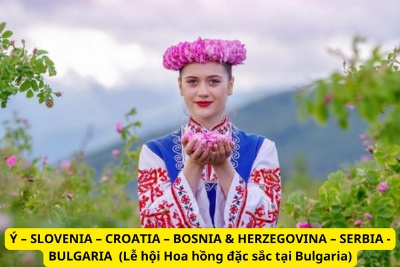 Ý – SLOVENIA – CROATIA – BOSNIA & HERZEGOVINA – SERBIA - BULGARIA (Khám phá Lễ hội Hoa hồng đặc sắc tại Bulgaria)